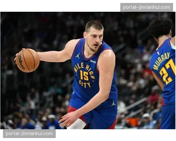 掘金净效率8.3联盟第四，约基奇三双数据支撑攻防体系